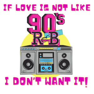 If love is not like 90's R'n'B...